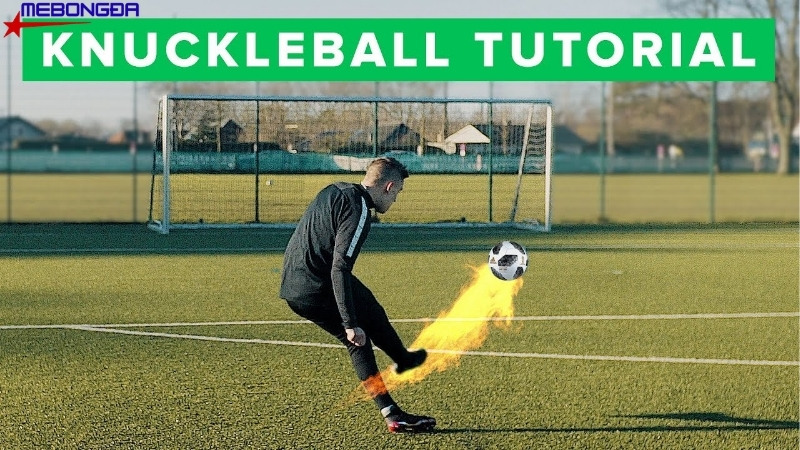 Hướng dẫn cách sút Knuckleball đơn giản, dễ hiểu nhất